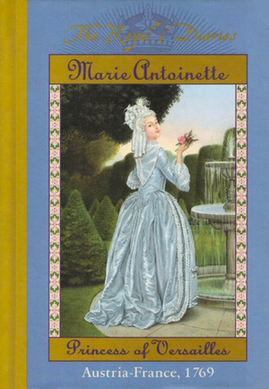 Marie Antoinette: Princess of Versailles, Austria - France, 1769 by Kathryn Lasky