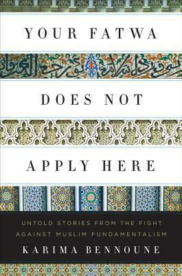 Your Fatwa Does Not Apply Here: Untold Stories from the Fight Against Muslim Fundamentalism by Karima Bennoune