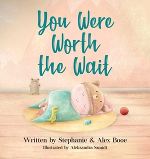 You Were Worth the Wait by Stephanie Booe, Alex Booe