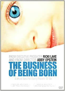 The Business of Being Born by Ricki Lake, Abby Epstein