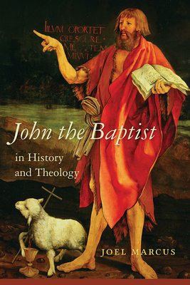 John the Baptist in History and Theology by Joel Marcus