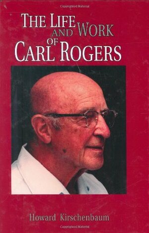 Life and Work of Carl Rogers by Howard Kirschenbaum