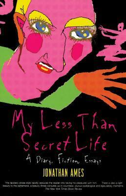My Less Than Secret Life: A Diary, Fiction, Essays by Jonathan Ames