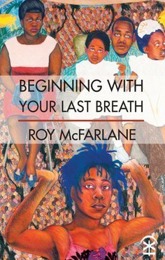 Beginning with Your Last Breath by Roy McFarlane