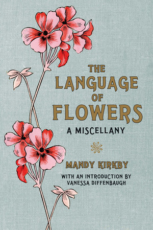 The Language of Flowers: A Miscellany by Mandy Kirkby, Vanessa Diffenbaugh