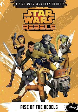 Star Wars: Rebels: Rise of the Rebels (A Star Wars Saga Chapter Book) by Michael Kogge