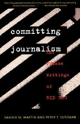 Committing Journalism: The Prison Writings of Red Hog by Dannie M. Martin, Peter Y. Sussman