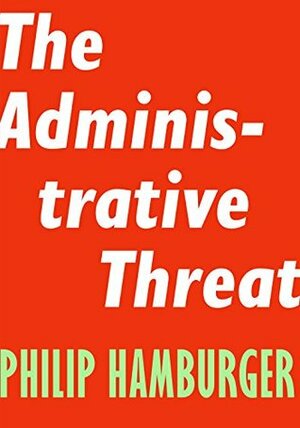 The Administrative Threat (Encounter Intelligence Book 3) by Philip Hamburger