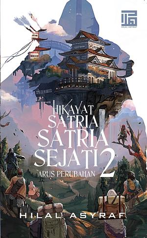 Hikayat Satria-Satria Sejati #2: Arus Perubahan by Hilal Asyraf