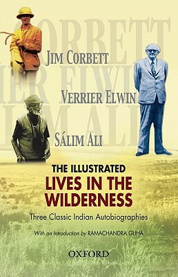 The Illustrated Lives in the Wilderness: Three Classic Indian Autobiographies by Verrier Elwin, Sálim Ali, Jim Corbett