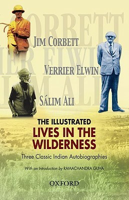 The Illustrated Lives in the Wilderness: Three Classic Indian Autobiographies by Verrier Elwin, Jim Corbett, Sálim Ali