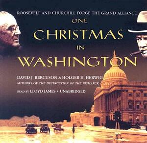 One Christmas in Washington: Roosevelt and Churchill Forge the Grand Aliance by David Bercuson, Holger Herwig