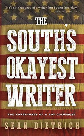 The South's Okayest Writer: The Adventures of a Boy Columnist by Sean Dietrich