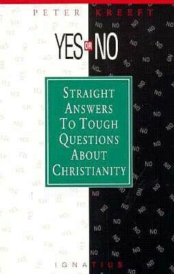 Yes or No?: Straight Answers to Tough Questions about Christianity by Peter Kreeft
