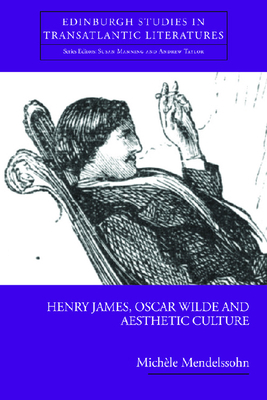 Henry James, Oscar Wilde and Aesthetic Culture by Michèle Mendelssohn