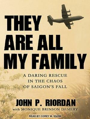 They Are All My Family: A Daring Rescue in the Chaos of Saigon's Fall by John P. Riordan