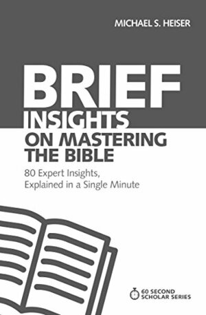 Brief Insights on Mastering the Bible: 80 Expert Insights on the Bible, Explained in a Single Minute by Michael S. Heiser