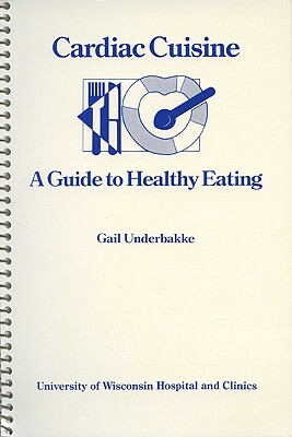 Cardiac Cuisine: A Guide to Healthy Eating by Gail Underbakke