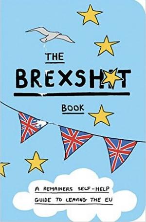 The Brexshit Book: A Remainer's Self-Help Guide to Leaving the EU by Steven S. Stevens