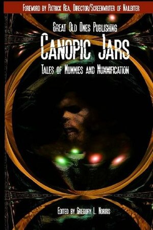 Canopic Jars: Tales of Mummies and Mummification by Allen Dusk, Gregory L. Norris, Marianne Halbert, David Hayes, Joe Knetter, Henry Snider, Michael Bailey, Melissa M. Gates, M.J. Preston, H.P. Lovecraft, Eric S. Brown, Tracy L. Carbone, Lawrence Santoro, John M. McIlveen, Suzanne Robb, Douglas B. Poirier, Philip C. Perron, T.G. Arsenault, Kristi Petersen Schoonover, Gord Rollo, Michael M. Hughes