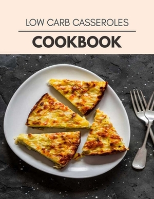 Low Carb Casseroles Cookbook: Live Long With Healthy Food, For Loose weight Change Your Meal Plan Today by Jane Campbell