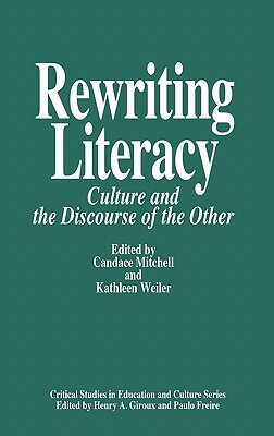 Rewriting Literacy: Culture and the Discourse of the Other by Kathleen Weiler, Candace Mitchell