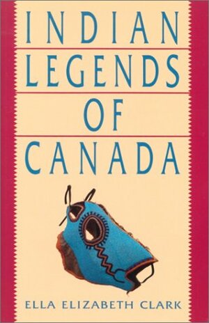 Indian Legends of Canada by Ella E. Clark