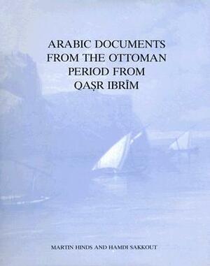 Arabic Documents from the Ottoman Period from Qasr Ibrim by Martin Hinds, H. Sakkot