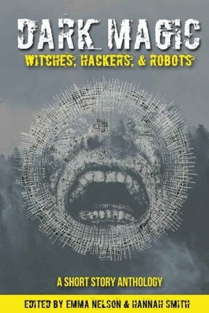 Dark Magic: Witches, Hackers, & Robots by Emma Nelson