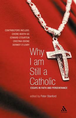 Why I Am Still a Catholic: Essays in Faith and Perseverance by 