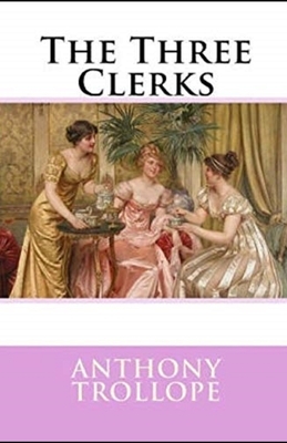 The Three Clerks Illustrated by Anthony Trollope