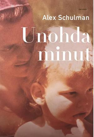 Unohda minut by Alex Schulman