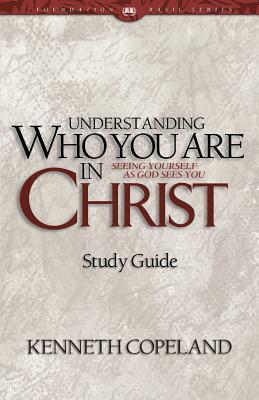 Understanding Who You Are in Christ Study Guide by Kenneth Copeland