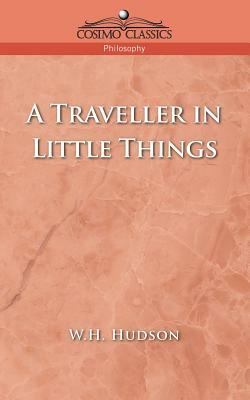 A Traveller in Little Things by W.H. Hudson