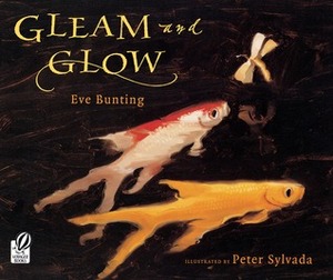 Gleam and Glow by Eve Bunting, Peter Sylvada