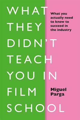 What They Didn't Teach You in Film School by Miguele Parga