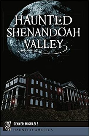 Haunted Shenandoah Valley by Denver Michaels