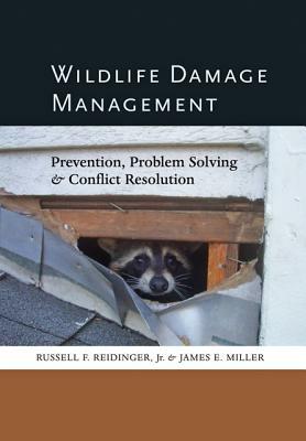 Wildlife Damage Management: Prevention, Problem Solving, and Conflict Resolution by Russell F. Reidinger, James E. Miller