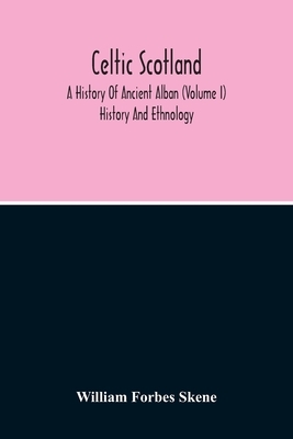 Celtic Scotland: A History Of Ancient Alban (Volume I) History And Ethnology by William Forbes Skene