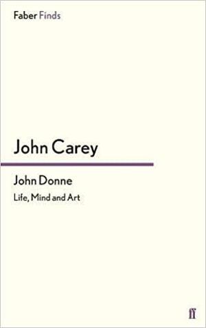 John Donne: Life, Mind and Art by John Carey