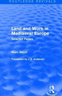 Land and Work in Mediaeval Europe (Routledge Revivals): Selected Papers by Marc Bloch