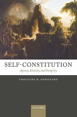 Self-Constitution: Agency, Identity, and Integrity by Christine M. Korsgaard