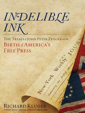 Indelible Ink: The Trials of John Peter Zenger and the Birth of Americaâ (Tm)S Free Press by Richard Kluger