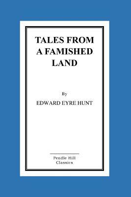 Tales From A Famished Land: Including The White Island-A Story Of The Dardanelles by Edward Eyre Hunt