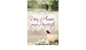 Um Amor Quase Perfeito by Sherry Thomas