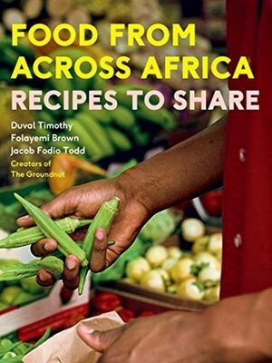 Food From Across Africa: Recipes to Share by Duval Timothy, Jacob Fodio Todd, Folayemi Brown