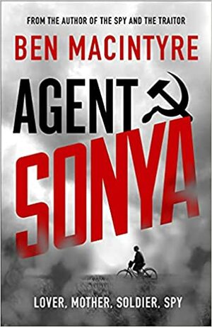 Agent Sonya: Lover, Mother, Soldier, Spy by Ben Macintyre