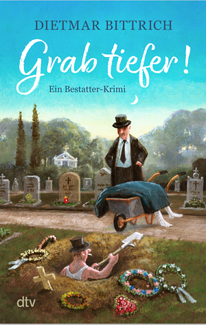 Grab tiefer!: Ein Bestatterkrimi | Rabenschwarze Krimikomödie über drei arbeitslose Künstler, die mit einer mordsmäßig guten Idee ins Bestattergeschäft einsteigen by Dietmar Bittrich