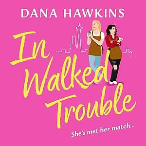 In Walked Trouble  by Dana Hawkins