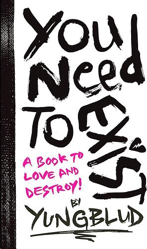 You Need to Exist: a book to love and destroy by YUNGBLUD, YUNGBLUD